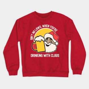 Ain't No Laws, When You're Drinking With Claus Crewneck Sweatshirt